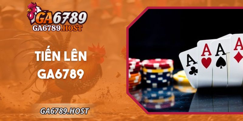 Tiến Lên Ga6789 – Luật, Cách Đánh Bài, Kinh Nghiệm